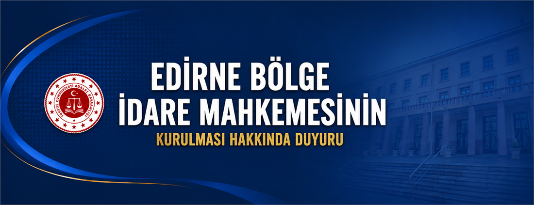 Edirne Bölge İdare Mahkemesinin Kurulması Hakkında Duyuru